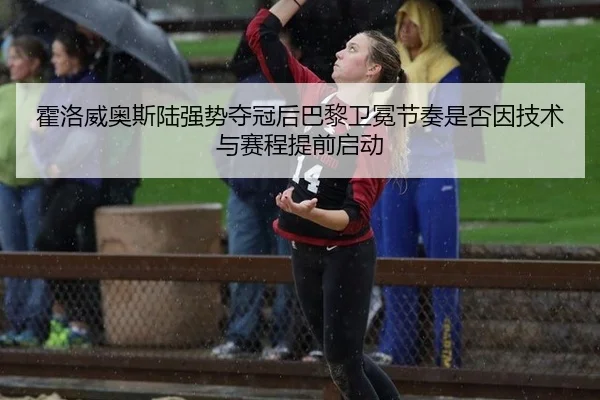 霍洛威奥斯陆强势夺冠后巴黎卫冕节奏是否因技术与赛程提前启动