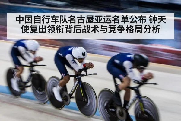 中国自行车队名古屋亚运名单公布 钟天使复出领衔背后战术与竞争格局分析